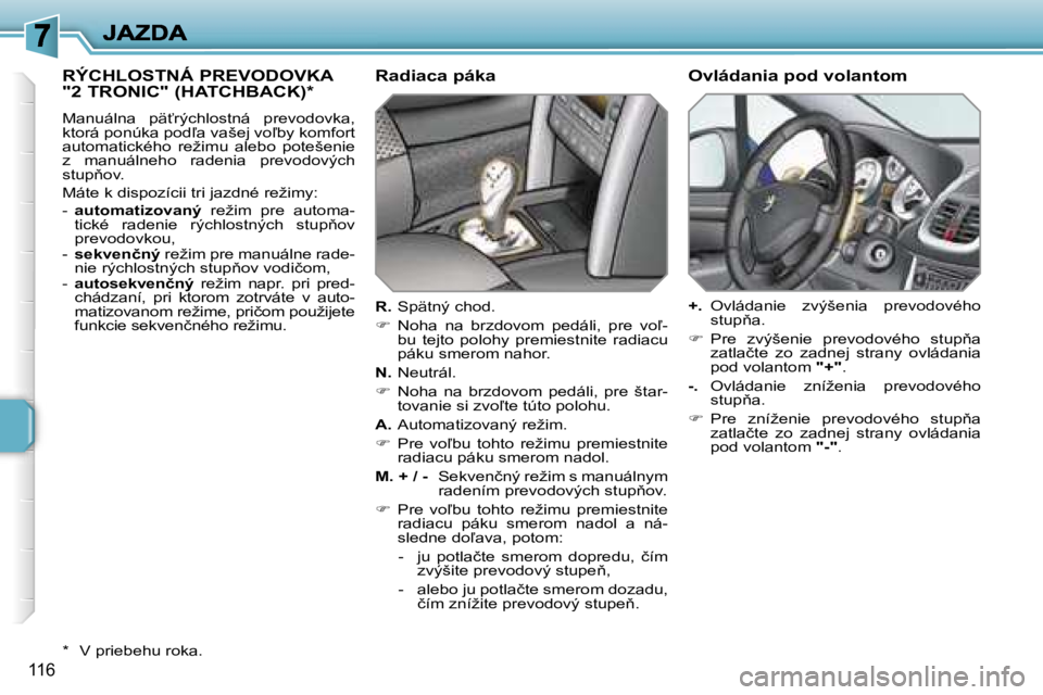 PEUGEOT 207 2007  Návod na použitie (in Slovakian) �1�1�6
�R�Ý�C�H�L�O�S�T�N�Á� �P�R�E�V�O�D�O�V�K�A�  
�"�2� �T�R�O�N�I�C�"� �(�H�A�T�C�H�B�A�C�K�)�*
�M�a�n�u�á�l�n�a�  �p�ä?�r�ý�c�h�l�o�s�t�n�á�  �p�r�e�v�o�d�o�v�k�a�,� �k�t�o�r�á� �