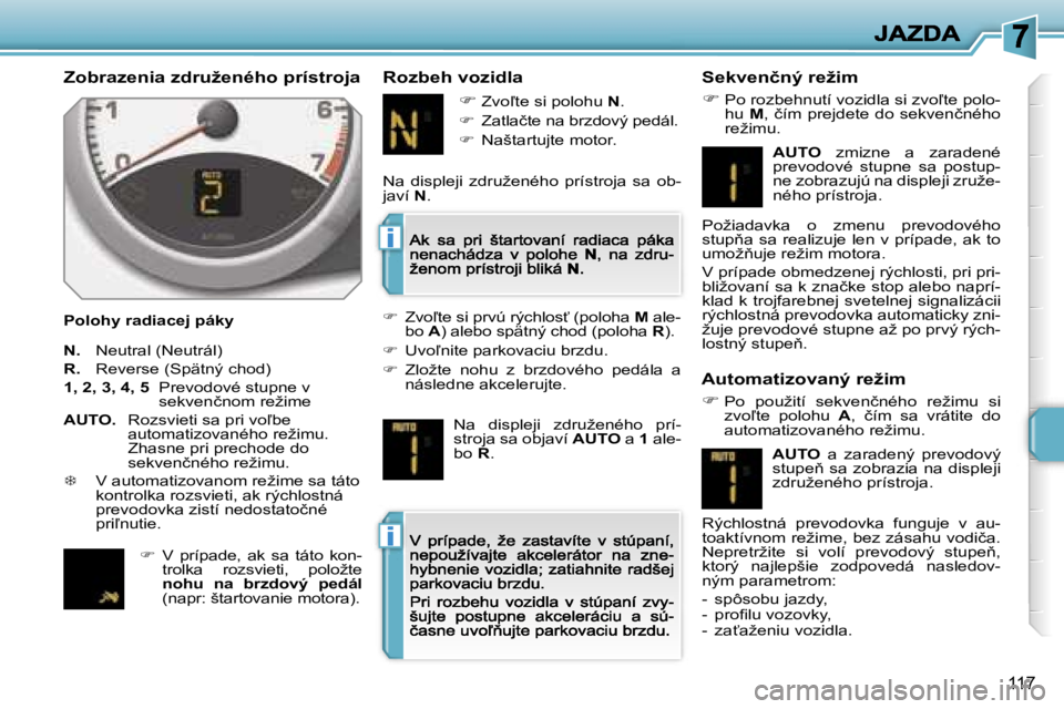 PEUGEOT 207 2007  Návod na použitie (in Slovakian) �i
�i
�1�1�7
�Z�o�b�r�a�z�e�n�i�a� �z�d�r�u�ž�e�n�é�h�o� �p�r�í�s�t�r�o�j�a
�P�o�l�o�h�y� �r�a�d�i�a�c�e�j� �p�á�k�y
�R�o�z�b�e�h� �v�o�z�i�d�l�a�S�e�k�v�e�n�č�n�ý� �r�e�ž�i�m
��P�o� �r�o�z�