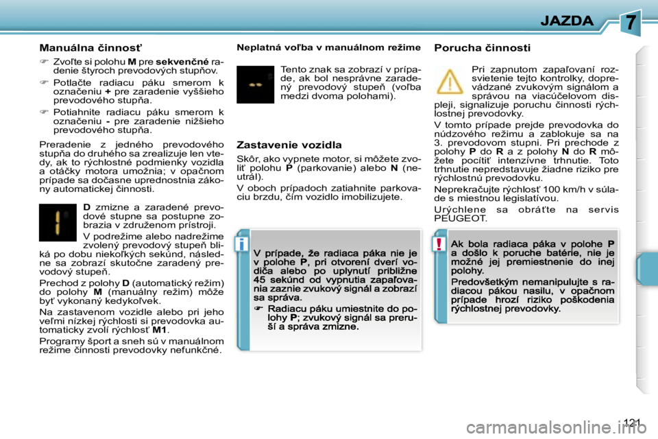 PEUGEOT 207 2007  Návod na použitie (in Slovakian) �!�i
�1�2�1
�Z�a�s�t�a�v�e�n�i�e� �v�o�z�i�d�l�a
�S�k�ô�r�,� �a�k�o� �v�y�p�n�e�t�e� �m�o�t�o�r�,� �s�i� �m�ô�ž�e�t�e� �z�v�o�-�l�i?�  �p�o�l�o�h�u� �P�  �(�p�a�r�k�o�v�a�n�i�e�)�  �a�l�e�b�o� �N�