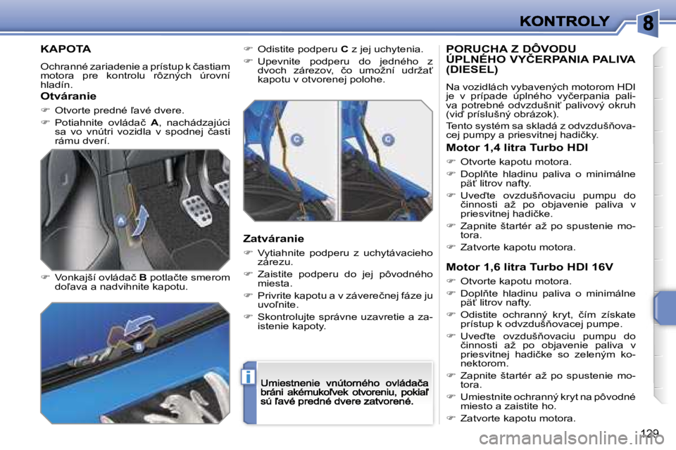 PEUGEOT 207 2007  Návod na použitie (in Slovakian) �i
�1�2�9
�K�A�P�O�T�A
�O�c�h�r�a�n�n�é� �z�a�r�i�a�d�e�n�i�e� �a� �p�r�í�s�t�u�p� �k� �č�a�s�t�i�a�m� �m�o�t�o�r�a�  �p�r�e�  �k�o�n�t�r�o�l�u�  �r�ô�z�n�ý�c�h�  �ú�r�o�v�n�í� �h�l�a�d�í�n�.
