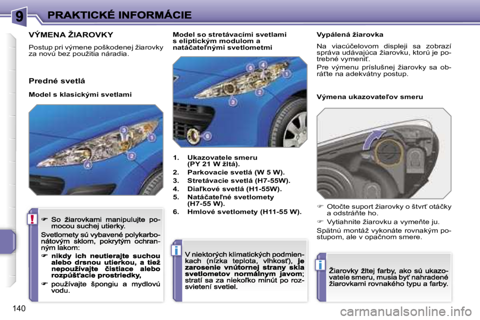 PEUGEOT 207 2007  Návod na použitie (in Slovakian) �!
�i
�i
�1�4�0
�V�Ý�M�E�N�A� �Ž�I�A�R�O�V�K�Y
�P�o�s�t�u�p� �p�r�i� �v�ý�m�e�n�e� �p�o�š�k�o�d�e�n�e�j� �ž�i�a�r�o�v�k�y� �z�a� �n�o�v�ú� �b�e�z� �p�o�u�ž�i�t�i�a� �n�á�r�a�d�i�a�.
�1�.�  �U�