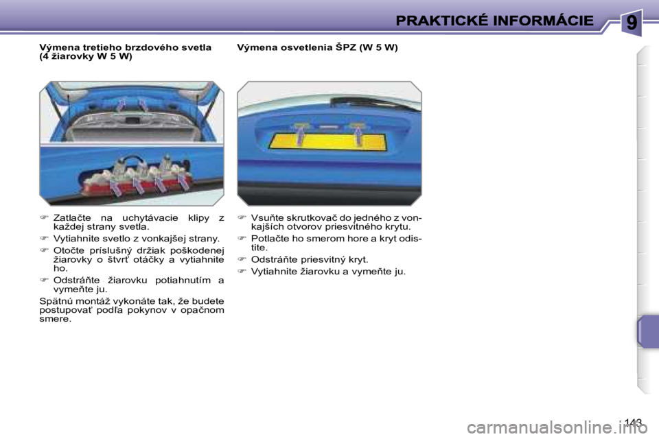 PEUGEOT 207 2007  Návod na použitie (in Slovakian) �1�4�3
�V�ý�m�e�n�a� �t�r�e�t�i�e�h�o� �b�r�z�d�o�v�é�h�o� �s�v�e�t�l�a� �(�4� �ž�i�a�r�o�v�k�y� �W� �5� �W�)
��  �Z�a�t�l�a�č�t�e�  �n�a�  �u�c�h�y�t�á�v�a�c�i�e�  �k�l�i�p�y�  �z� �k�a�ž�d�