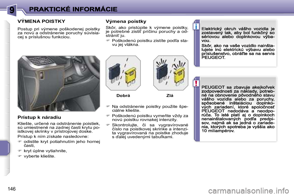 PEUGEOT 207 2007  Návod na použitie (in Slovakian) �!
�i
�1�4�6
�V�Ý�M�E�N�A� �P�O�I�S�T�K�Y
�P�o�s�t�u�p�  �p�r�i�  �v�ý�m�e�n�e�  �p�o�š�k�o�d�e�n�e�j�  �p�o�i�s�t�k�y� �z�a� �n�o�v�ú� �a� �o�d�s�t�r�á�n�e�n�i�e� �p�o�r�u�c�h�y� �s�ú�v�i�s�i�a