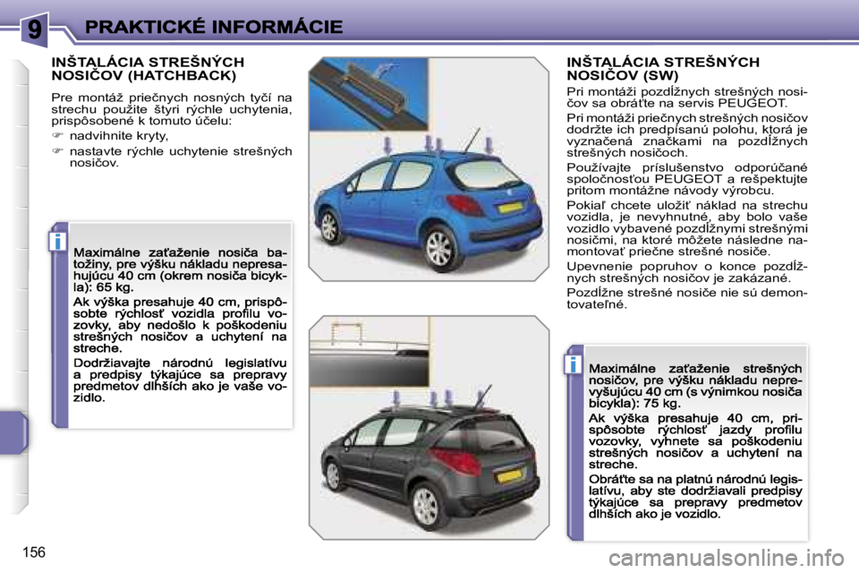 PEUGEOT 207 2007  Návod na použitie (in Slovakian) �i
�i
�1�5�6
�I�N�Š�T�A�L�Á�C�I�A� �S�T�R�E�Š�N�Ý�C�H�  
�N�O�S�I�Č�O�V� �(�H�A�T�C�H�B�A�C�K�)
�P�r�e�  �m�o�n�t�á�ž�  �p�r�i�e�č�n�y�c�h�  �n�o�s�n�ý�c�h�  �t�y�č�í�  �n�a� �s�t�r�e�c�h�u
