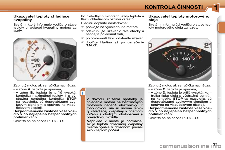 PEUGEOT 207 2007  Návod na použitie (in Slovakian) �i
�2�7
�U�k�a�z�o�v�a�t�e-� �t�e�p�l�o�t�y� �c�h�l�a�d�i�a�c�e�j� �k�v�a�p�a�l�i�n�y
�S�y�s�t�é�m�,�  �k�t�o�r�ý�  �i�n�f�o�r�m�u�j�e�  �v�o�d�i�č�a�  �o�  �s�t�a�v�e� �t�e�p�l�o�t�y�  �c�h�l�a�d