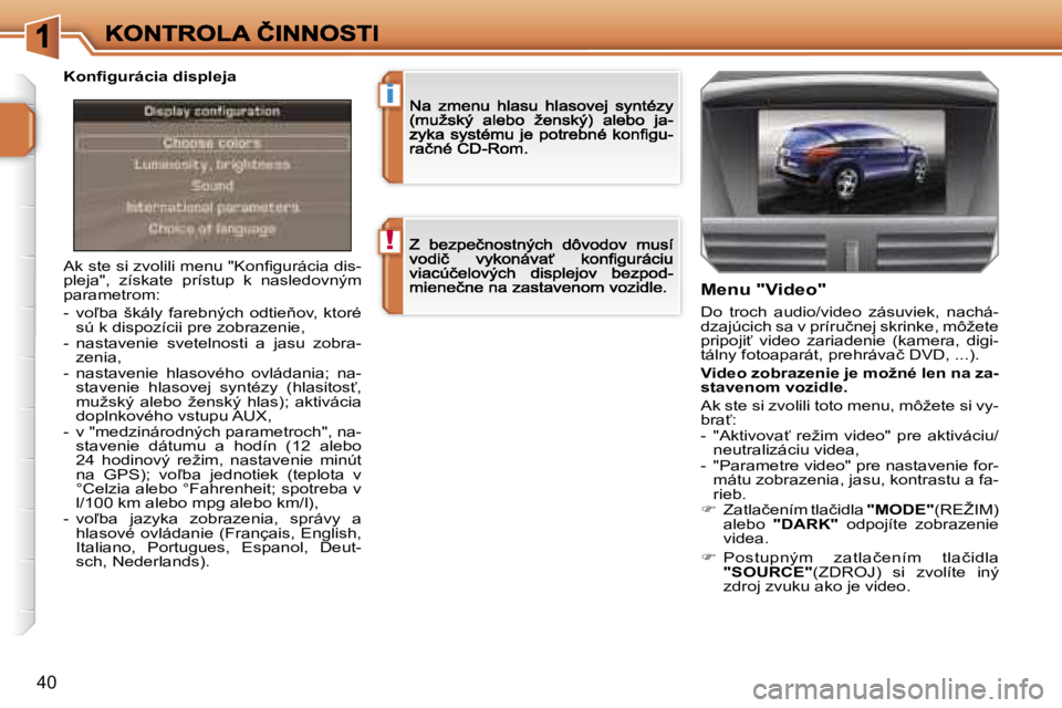 PEUGEOT 207 2007  Návod na použitie (in Slovakian) �!
�i
�4�0
�A�k� �s�t�e� �s�i� �z�v�o�l�i�l�i� �m�e�n�u� �"�K�o�n�ﬁ�g�u�r�á�c�i�a� �d�i�s�-�p�l�e�j�a�"�,�  �z�í�s�k�a�t�e�  �p�r�í�s�t�u�p�  �k�  �n�a�s�l�e�d�o�v�n�ý�m� �p�a�r�a�m�e�t�