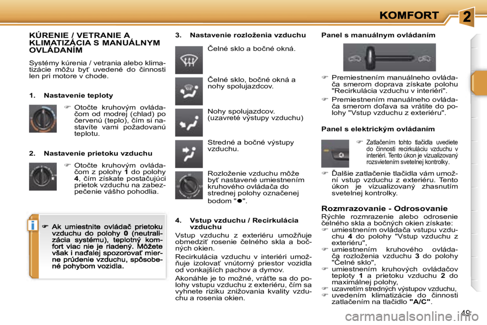 PEUGEOT 207 2007  Návod na použitie (in Slovakian) �i
�4�9
�2�.�  �N�a�s�t�a�v�e�n�i�e� �p�r�i�e�t�o�k�u� �v�z�d�u�c�h�u
��  �O�t�o�č�t�e�  �k�r�u�h�o�v�ý�m�  �o�v�l�á�d�a�-�č�o�m�  �z�  �p�o�l�o�h�y� �1�  �d�o�  �p�o�l�o�h�y� �4�,�  �č�í�m� 