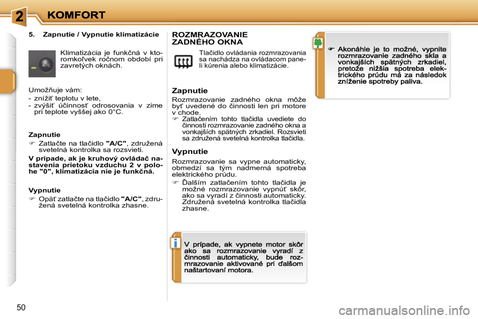 PEUGEOT 207 2007  Návod na použitie (in Slovakian) �i
�5�0
�5�.�  �Z�a�p�n�u�t�i�e� �/� �V�y�p�n�u�t�i�e� �k�l�i�m�a�t�i�z�á�c�i�e
�K�l�i�m�a�t�i�z�á�c�i�a�  �j�e�  �f�u�n�k�č�n�á�  �v�  �k�t�o�-�r�o�m�k�o-�v�e�k�  �r�o�č�n�o�m�  �o�b�d�o�b�í� 