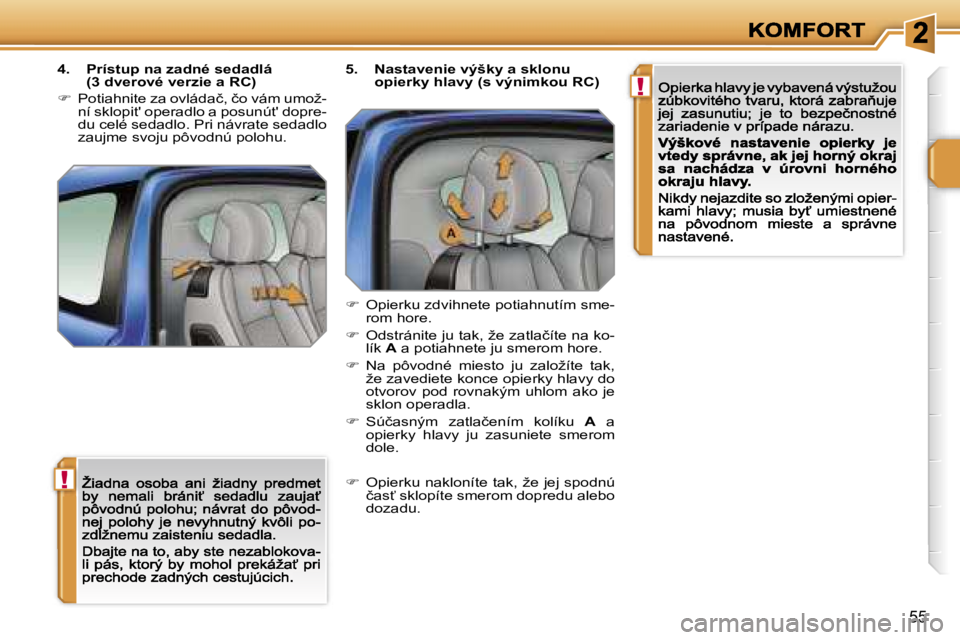 PEUGEOT 207 2007  Návod na použitie (in Slovakian) �!
�!
�5�5
�4�.�  �P�r�í�s�t�u�p� �n�a� �z�a�d�n�é� �s�e�d�a�d�l�á� �(�3� �d�v�e�r�o�v�é� �v�e�r�z�i�e� �a� �R�C�)
��  �P�o�t�i�a�h�n�i�t�e� �z�a� �o�v�l�á�d�a�č�,� �č�o� �v�á�m� �u�m�o�ž�