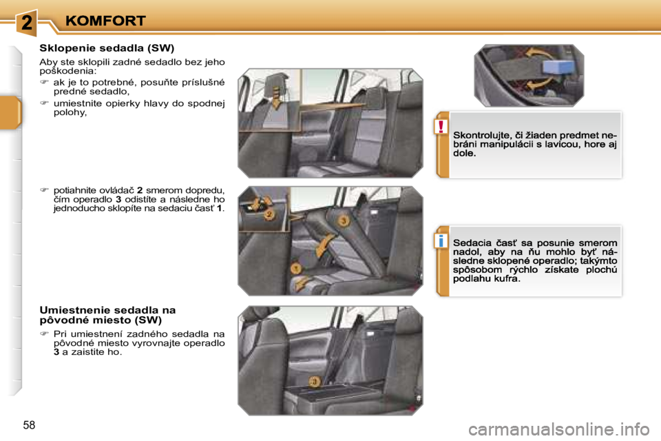 PEUGEOT 207 2007  Návod na použitie (in Slovakian) �!
�i
�5�8
�S�k�l�o�p�e�n�i�e� �s�e�d�a�d�l�a� �(�S�W�)
�A�b�y� �s�t�e� �s�k�l�o�p�i�l�i� �z�a�d�n�é� �s�e�d�a�d�l�o� �b�e�z� �j�e�h�o� �p�o�š�k�o�d�e�n�i�a�:
��  �a�k� �j�e� �t�o� �p�o�t�r�e�b�n