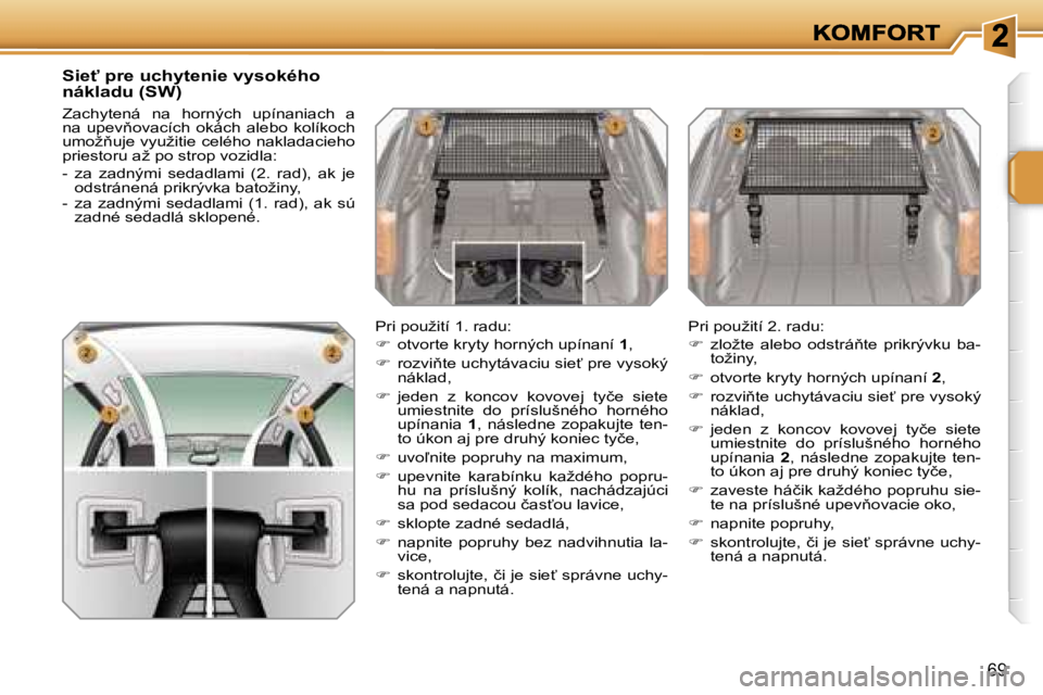 PEUGEOT 207 2007  Návod na použitie (in Slovakian) �6�9
�S�i�e"� �p�r�e� �u�c�h�y�t�e�n�i�e� �v�y�s�o�k�é�h�o� �n�á�k�l�a�d�u� �(�S�W�)
�Z�a�c�h�y�t�e�n�á�  �n�a�  �h�o�r�n�ý�c�h�  �u�p�í�n�a�n�i�a�c�h�  �a� �n�a�  �u�p�e�v3�o�v�a�c�í�c�h�  �o
