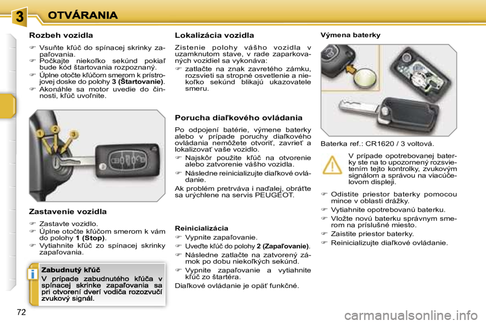 PEUGEOT 207 2007  Návod na použitie (in Slovakian) �i
�7�2
�R�o�z�b�e�h� �v�o�z�i�d�l�a
��  �V�s�u3�t�e�  �k-�ú�č�  �d�o�  �s�p�í�n�a�c�e�j�  �s�k�r�i�n�k�y�  �z�a�-�p�a-�o�v�a�n�i�a�.��  �P�o�č�k�a�j�t�e�  �n�i�e�k�o-�k�o�  �s�e�k�ú�n�