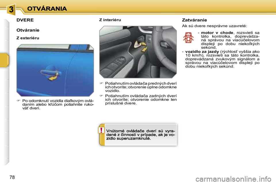PEUGEOT 207 2007  Návod na použitie (in Slovakian) �!
�7�8
�D�V�E�R�E
�O�t�v�á�r�a�n�i�e
�Z� �e�x�t�e�r�i�é�r�u
��  �P�o� �o�d�o�m�k�n�u�t�í� �v�o�z�i�d�l�a� �d�i�a-�k�o�v�ý�m� �o�v�l�á�-�d�a�n�í�m�  �a�l�e�b�o�  �k-�ú�č�o�m�  �p�o�t�i�a�