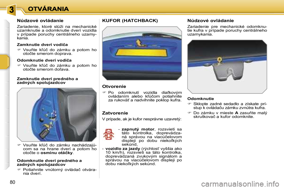 PEUGEOT 207 2007  Návod na použitie (in Slovakian) �8�0
�N�ú�d�z�o�v�é� �o�v�l�á�d�a�n�i�e
�Z�a�r�i�a�d�e�n�i�e�,�  �k�t�o�r�é�  �s�l�ú�ž�i�  �n�a�  �m�e�c�h�a�n�i�c�k�é� �u�z�a�m�k�n�u�t�i�e� �a� �o�d�o�m�k�n�u�t�i�e� �d�v�e�r�í� �v�o�z�i�d�l