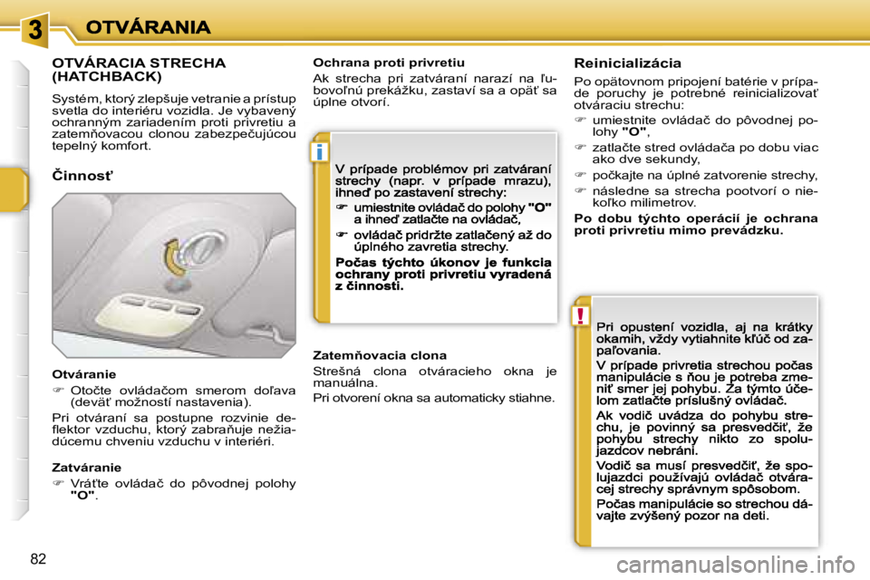 PEUGEOT 207 2007  Návod na použitie (in Slovakian) �i
�!
�8�2
�O�T�V�Á�R�A�C�I�A� �S�T�R�E�C�H�A�  
�(�H�A�T�C�H�B�A�C�K�)
�S�y�s�t�é�m�,� �k�t�o�r�ý� �z�l�e�p�š�u�j�e� �v�e�t�r�a�n�i�e� �a� �p�r�í�s�t�u�p� �s�v�e�t�l�a� �d�o� �i�n�t�e�r�i�é�r�u