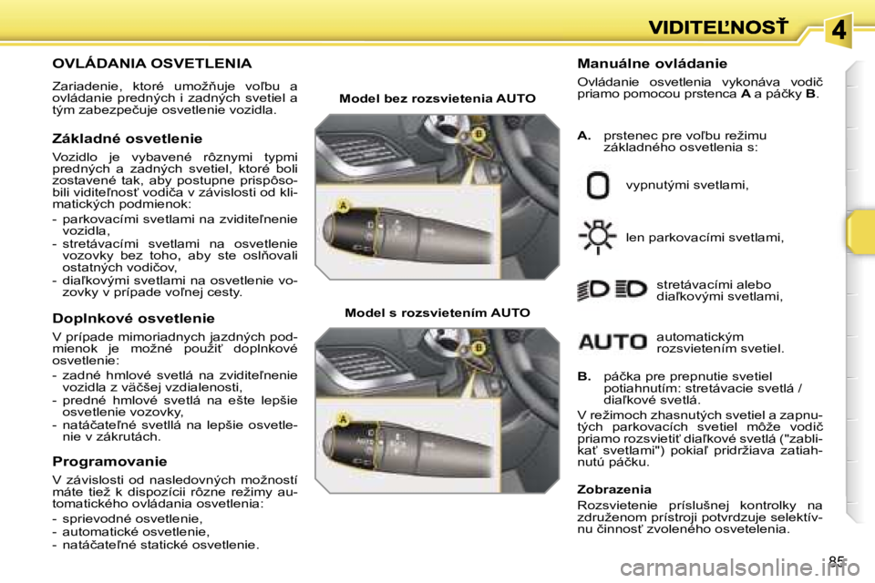 PEUGEOT 207 2007  Návod na použitie (in Slovakian) �8�5
�O�V�L�Á�D�A�N�I�A� �O�S�V�E�T�L�E�N�I�A� 
�Z�a�r�i�a�d�e�n�i�e�,�  �k�t�o�r�é�  �u�m�o�ž3�u�j�e�  �v�o-�b�u�  �a� �o�v�l�á�d�a�n�i�e�  �p�r�e�d�n�ý�c�h�  �i�  �z�a�d�n�ý�c�h�  �s�v�e�t�i