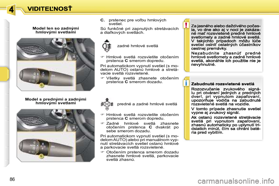 PEUGEOT 207 2007  Návod na použitie (in Slovakian) �!
�i
�8�6
�M�o�d�e�l� �l�e�n� �s�o� �z�a�d�n�ý�m�i� �h�m�l�o�v�ý�m�i� �s�v�e�t�l�a�m�i
�M�o�d�e�l� �s� �p�r�e�d�n�ý�m�i� �a� �z�a�d�n�ý�m�i� �h�m�l�o�v�ý�m�i� �s�v�e�t�l�a�m�i�p�r�e�d�n�é� �a� 