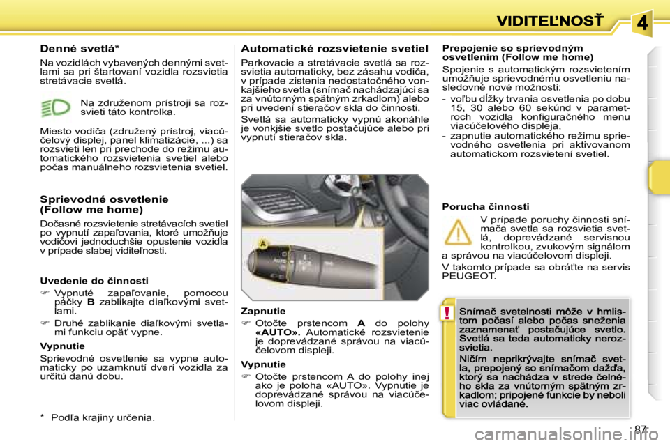 PEUGEOT 207 2007  Návod na použitie (in Slovakian) �!
�8�7
�P�r�e�p�o�j�e�n�i�e� �s�o� �s�p�r�i�e�v�o�d�n�ý�m� �o�s�v�e�t�l�e�n�í�m� �(�F�o�l�l�o�w� �m�e� �h�o�m�e�)
�S�p�o�j�e�n�i�e�  �s�  �a�u�t�o�m�a�t�i�c�k�ý�m�  �r�o�z�s�v�i�e�t�e�n�í�m� �u�m