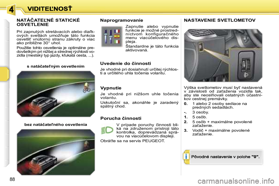 PEUGEOT 207 2007  Návod na použitie (in Slovakian) �i
�8�8
�N�A�T�Á�Č�A�T�E,�N�É� �S�T�A�T�I�C�K�É�  
�O�S�V�E�T�L�E�N�I�E
�P�r�i� �z�a�p�n�u�t�ý�c�h� �s�t�r�e�t�á�v�a�c�í�c�h� �a�l�e�b�o� �d�i�a-�k�-�o�v�ý�c�h�  �s�v�e�t�l�á�c�h�  �u�m�o�