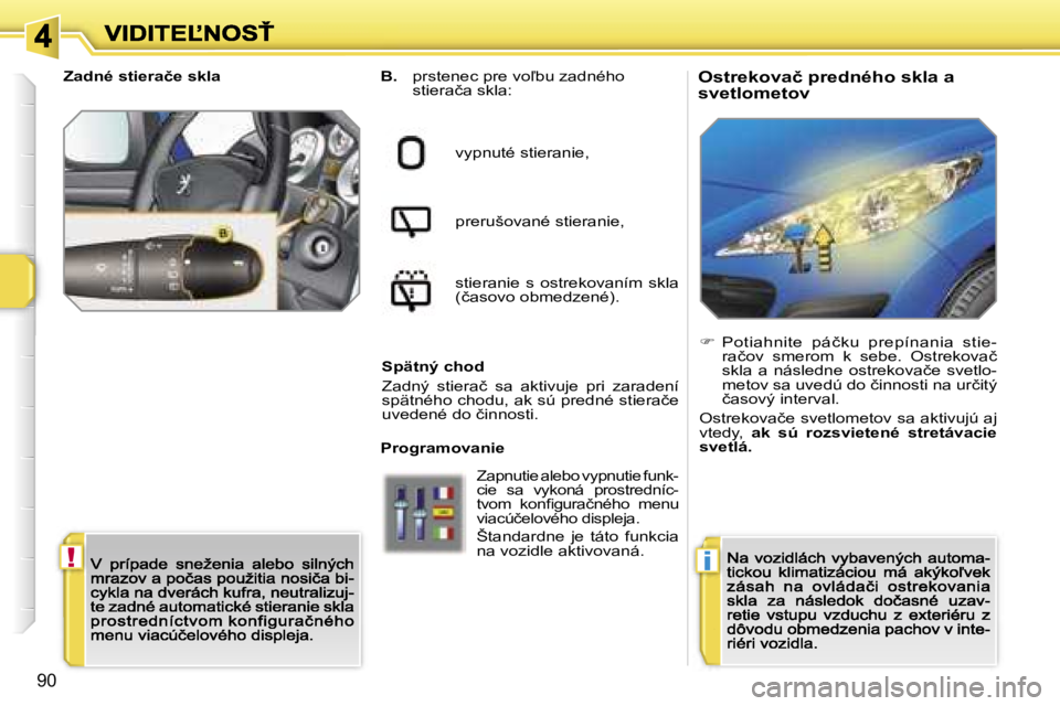 PEUGEOT 207 2007  Návod na použitie (in Slovakian) �!�i
�9�0
�O�s�t�r�e�k�o�v�a�č� �p�r�e�d�n�é�h�o� �s�k�l�a� �a� �s�v�e�t�l�o�m�e�t�o�v�B�.� �p�r�s�t�e�n�e�c� �p�r�e� �v�o-�b�u� �z�a�d�n�é�h�o� �s�t�i�e�r�a�č�a� �s�k�l�a�:
�v�y�p�n�u�t�é� �s�t