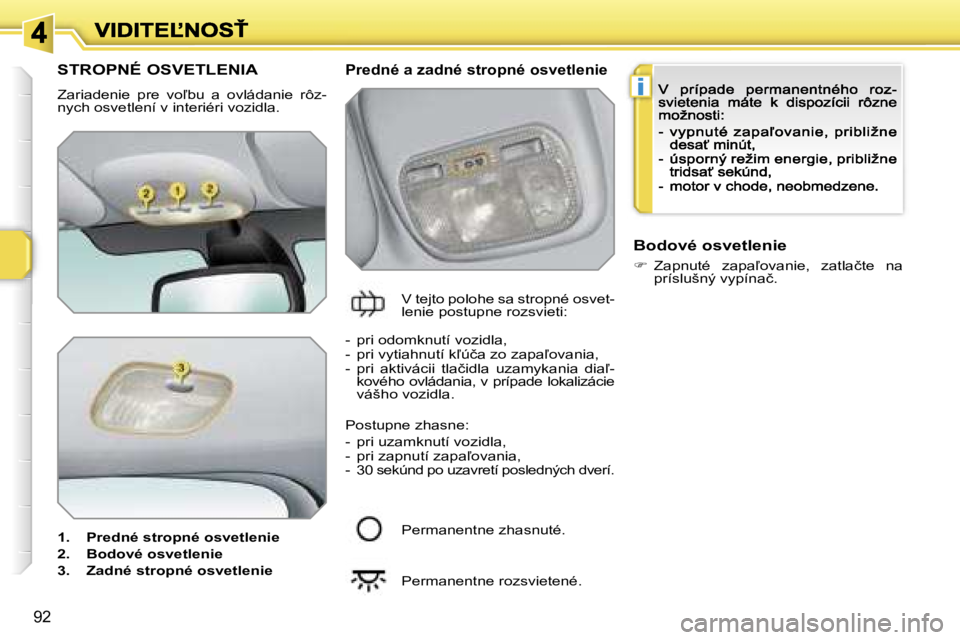 PEUGEOT 207 2007  Návod na použitie (in Slovakian) �i
�9�2
�S�T�R�O�P�N�É� �O�S�V�E�T�L�E�N�I�A
�Z�a�r�i�a�d�e�n�i�e�  �p�r�e�  �v�o-�b�u�  �a�  �o�v�l�á�d�a�n�i�e�  �r�ô�z�-�n�y�c�h� �o�s�v�e�t�l�e�n�í� �v� �i�n�t�e�r�i�é�r�i� �v�o�z�i�d�l�a�.
