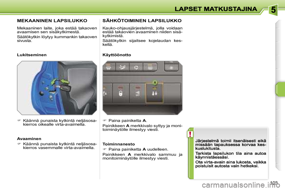 PEUGEOT 207 2007  Omistajan Käsikirja (in Finnish) �!
�1�0�3
�M�E�K�A�A�N�I�N�E�N� �L�A�P�S�I�L�U�K�K�O
�M�e�k�a�a�n�i�n�e�n�  �l�a�i�t�e�,�  �j�o�k�a�  �e�s�t�ä�ä�  �t�a�k�a�o�v�e�n� �a�v�a�a�m�i�s�e�n� �s�e�n� �s�i�s�ä�k�y�t�k�i�m�e�s�t�ä�.
�S�