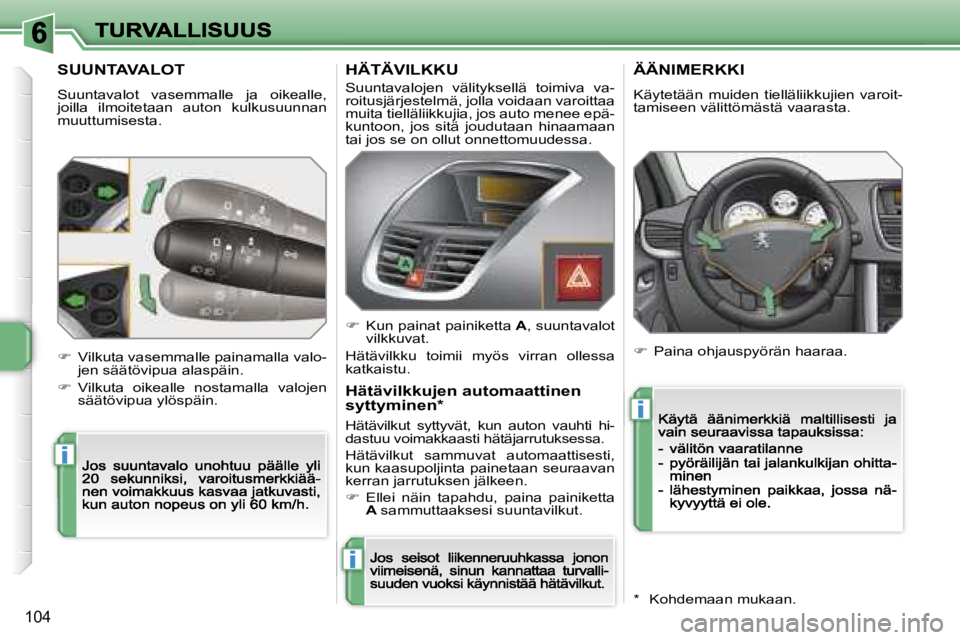 PEUGEOT 207 2007  Omistajan Käsikirja (in Finnish) �i
�i
�i
�1�0�4
�S�U�U�N�T�A�V�A�L�O�T
�S�u�u�n�t�a�v�a�l�o�t�  �v�a�s�e�m�m�a�l�l�e�  �j�a�  �o�i�k�e�a�l�l�e�,� �j�o�i�l�l�a�  �i�l�m�o�i�t�e�t�a�a�n�  �a�u�t�o�n�  �k�u�l�k�u�s�u�u�n�n�a�n� �m�u�u�