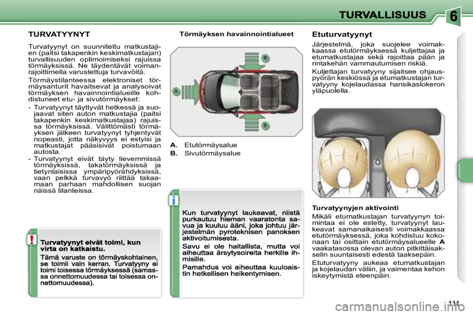 PEUGEOT 207 2007  Omistajan Käsikirja (in Finnish) �!
�i
�1�1�1
�T�U�R�V�A�T�Y�Y�N�Y�T
�T�u�r�v�a�t�y�y�n�y�t�  �o�n�  �s�u�u�n�n�i�t�e�l�t�u�  �m�a�t�k�u�s�t�a�j�i�-�e�n� �(�p�a�i�t�s�i� �t�a�k�a�p�e�n�k�i�n� �k�e�s�k�i�m�a�t�k�u�s�t�a�j�a�n�)� �t�u�