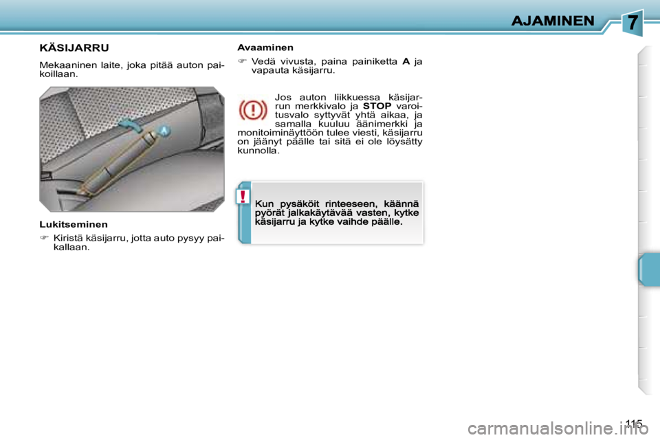PEUGEOT 207 2007  Omistajan Käsikirja (in Finnish) �!
�1�1�5
�K�Ä�S�I�J�A�R�R�U
�M�e�k�a�a�n�i�n�e�n�  �l�a�i�t�e�,�  �j�o�k�a�  �p�i�t�ä�ä�  �a�u�t�o�n�  �p�a�i�-�k�o�i�l�l�a�a�n�.
�L�u�k�i�t�s�e�m�i�n�e�n
��  �K�i�r�i�s�t�ä� �k�ä�s�i�j�a�r�r