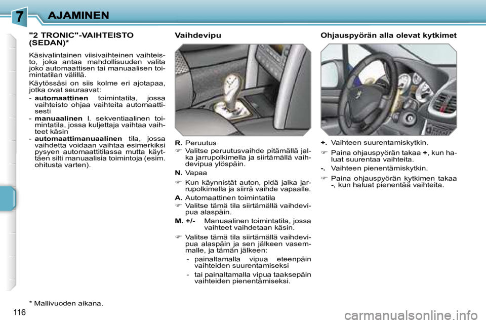 PEUGEOT 207 2007  Omistajan Käsikirja (in Finnish) �1�1�6
�"�2� �T�R�O�N�I�C�"�-�V�A�I�H�T�E�I�S�T�O�  
�(�S�E�D�A�N�)�*
�K�ä�s�i�v�a�l�i�n�t�a�i�n�e�n�  �v�i�i�s�i�v�a�i�h�t�e�i�n�e�n�  �v�a�i�h�t�e�i�s�-�t�o�,�  �j�o�k�a�  �a�n�t�a�a�  �m�a