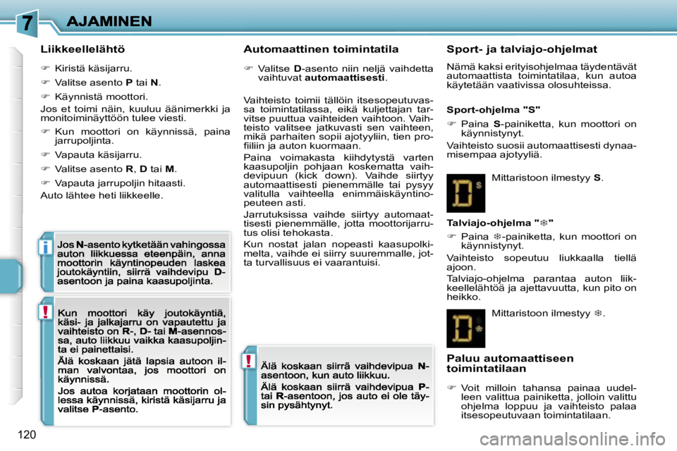 PEUGEOT 207 2007  Omistajan Käsikirja (in Finnish) �!
�!
�i
�1�2�0
�L�i�i�k�k�e�e�l�l�e�l�ä�h�t�ö
��  �K�i�r�i�s�t�ä� �k�ä�s�i�j�a�r�r�u�.
��  �V�a�l�i�t�s�e� �a�s�e�n�t�o� �P� �t�a�i� �N�.
��  �K�ä�y�n�n�i�s�t�ä� �m�o�o�t�t�o�r�i�.
�J�