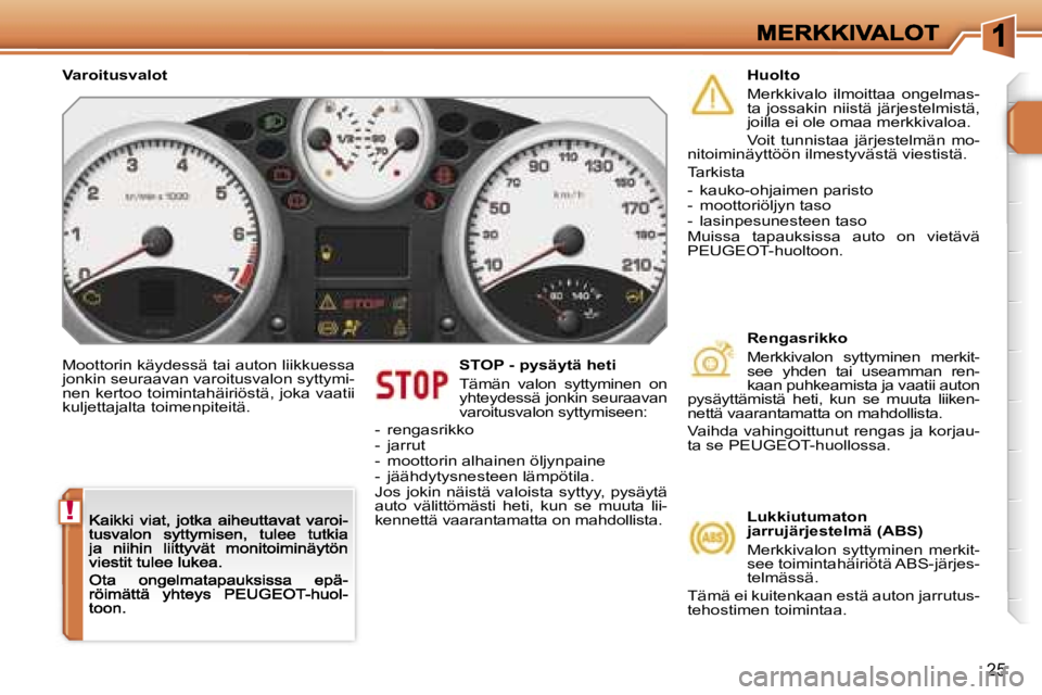 PEUGEOT 207 2007  Omistajan Käsikirja (in Finnish) �!
�2�5
�M�o�o�t�t�o�r�i�n� �k�ä�y�d�e�s�s�ä� �t�a�i� �a�u�t�o�n� �l�i�i�k�k�u�e�s�s�a� �j�o�n�k�i�n� �s�e�u�r�a�a�v�a�n� �v�a�r�o�i�t�u�s�v�a�l�o�n� �s�y�t�t�y�m�i�-�n�e�n� �k�e�r�t�o�o� �t�o�i�m�i