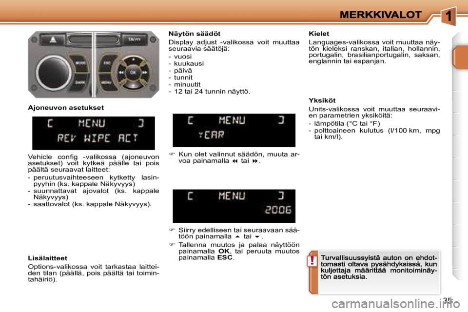 PEUGEOT 207 2007  Omistajan Käsikirja (in Finnish) �!
�3�5
�N�ä�y�t�ö�n� �s�ä�ä�d�ö�t
�D�i�s�p�l�a�y�  �a�d�j�u�s�t�  �-�v�a�l�i�k�o�s�s�a�  �v�o�i�t�  �m�u�u�t�t�a�a� �s�e�u�r�a�a�v�i�a� �s�ä�ä�t�ö�j�ä�:
�-�  �v�u�o�s�i�-�  �k�u�u�k�a�u�s�i�