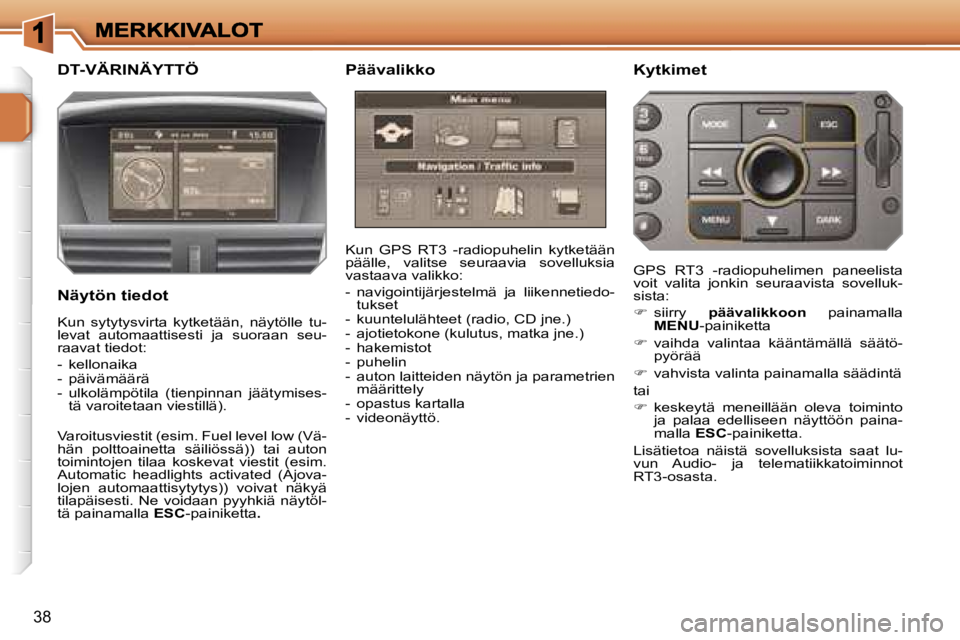 PEUGEOT 207 2007  Omistajan Käsikirja (in Finnish) �3�8
�D�T�-�V�Ä�R�I�N�Ä�Y�T�T�Ö
�N�ä�y�t�ö�n� �t�i�e�d�o�t
�K�u�n�  �G�P�S�  �R�T�3�  �-�r�a�d�i�o�p�u�h�e�l�i�n�  �k�y�t�k�e�t�ä�ä�n� �p�ä�ä�l�l�e�,�  �v�a�l�i�t�s�e�  �s�e�u�r�a�a�v�i�a�  �