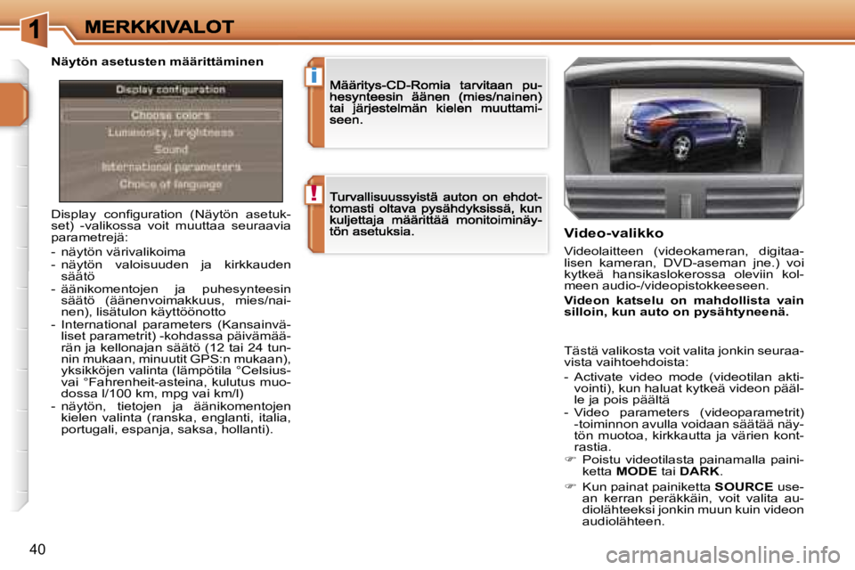 PEUGEOT 207 2007  Omistajan Käsikirja (in Finnish) �!
�i
�4�0
�D�i�s�p�l�a�y�  �c�o�n�ﬁ�g�u�r�a�t�i�o�n�  �(�N�ä�y�t�ö�n�  �a�s�e�t�u�k�-�s�e�t�)�  �-�v�a�l�i�k�o�s�s�a�  �v�o�i�t�  �m�u�u�t�t�a�a�  �s�e�u�r�a�a�v�i�a� �p�a�r�a�m�e�t�r�e�j�ä�:
�-