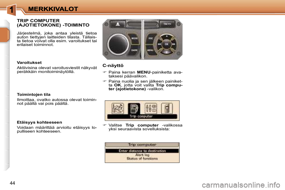 PEUGEOT 207 2007  Omistajan Käsikirja (in Finnish) �4�4
�T�R�I�P� �C�O�M�P�U�T�E�R�  
�(�A�J�O�T�I�E�T�O�K�O�N�E�)� �-�T�O�I�M�I�N�T�O
�C�-�n�ä�y�t�t�ö
��  �P�a�i�n�a�  �k�e�r�r�a�n� �M�E�N�U�-�p�a�i�n�i�k�e�t�t�a�  �a�v�a�-�t�a�k�s�e�s�i� �p�ä�