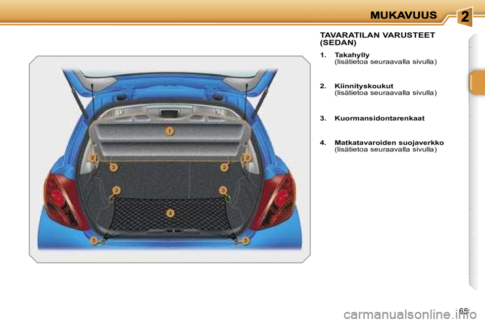 PEUGEOT 207 2007  Omistajan Käsikirja (in Finnish) �6�5
�T�A�V�A�R�A�T�I�L�A�N� �V�A�R�U�S�T�E�E�T� 
�(�S�E�D�A�N�)
�1�.�  �T�a�k�a�h�y�l�l�y�(�l�i�s�ä�t�i�e�t�o�a� �s�e�u�r�a�a�v�a�l�l�a� �s�i�v�u�l�l�a�)
�2�.�  �K�i�i�n�n�i�t�y�s�k�o�u�k�u�t�(�l�i�