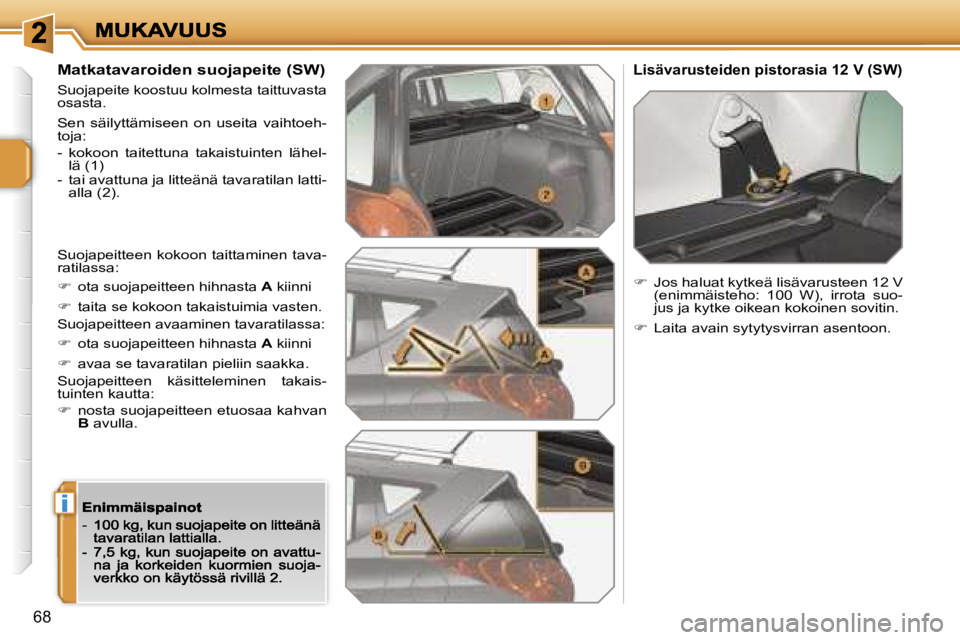 PEUGEOT 207 2007  Omistajan Käsikirja (in Finnish) �i
�6�8
�M�a�t�k�a�t�a�v�a�r�o�i�d�e�n� �s�u�o�j�a�p�e�i�t�e� �(�S�W�)
�S�u�o�j�a�p�e�i�t�e� �k�o�o�s�t�u�u� �k�o�l�m�e�s�t�a� �t�a�i�t�t�u�v�a�s�t�a� �o�s�a�s�t�a�.
�S�e�n�  �s�ä�i�l�y�t�t�ä�m�i�s�