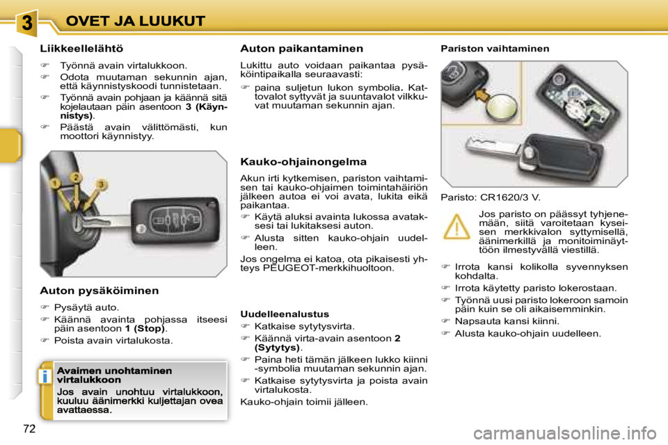 PEUGEOT 207 2007  Omistajan Käsikirja (in Finnish) �i
�7�2
�L�i�i�k�k�e�e�l�l�e�l�ä�h�t�ö
��  �T�y�ö�n�n�ä� �a�v�a�i�n� �v�i�r�t�a�l�u�k�k�o�o�n�.
��  �O�d�o�t�a�  �m�u�u�t�a�m�a�n�  �s�e�k�u�n�n�i�n�  �a�j�a�n�,� �e�t�t�ä� �k�ä�y�n�n�i�s�