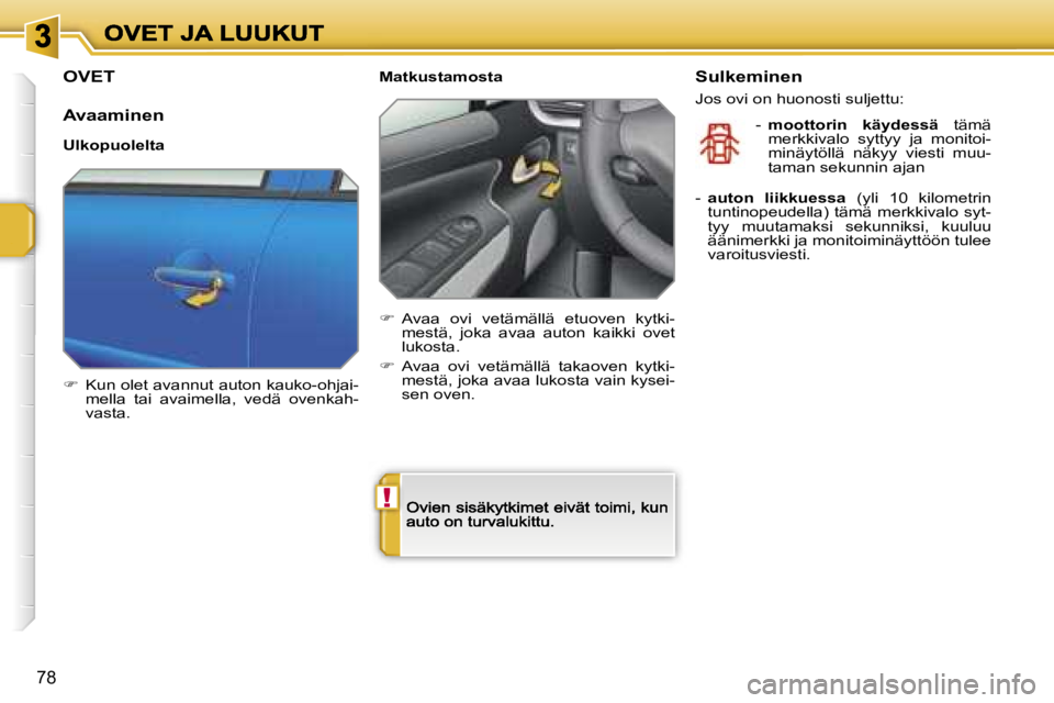 PEUGEOT 207 2007  Omistajan Käsikirja (in Finnish) �!
�7�8
�O�V�E�T
�A�v�a�a�m�i�n�e�n
�U�l�k�o�p�u�o�l�e�l�t�a
��  �K�u�n� �o�l�e�t� �a�v�a�n�n�u�t� �a�u�t�o�n� �k�a�u�k�o�-�o�h�j�a�i�-�m�e�l�l�a�  �t�a�i�  �a�v�a�i�m�e�l�l�a�,�  �v�e�d�ä�  �o�v�