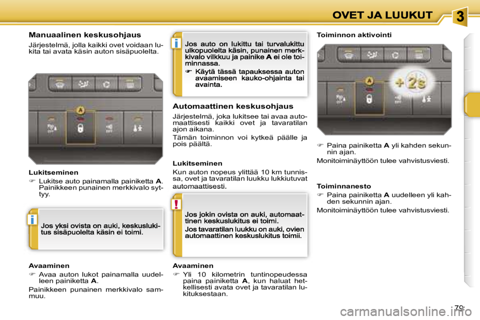 PEUGEOT 207 2007  Omistajan Käsikirja (in Finnish) �i
�!
�i
�7�9
�M�a�n�u�a�a�l�i�n�e�n� �k�e�s�k�u�s�o�h�j�a�u�s
�J�ä�r�j�e�s�t�e�l�m�ä�,� �j�o�l�l�a� �k�a�i�k�k�i� �o�v�e�t� �v�o�i�d�a�a�n� �l�u�-�k�i�t�a� �t�a�i� �a�v�a�t�a� �k�ä�s�i�n� �a�u�t�o