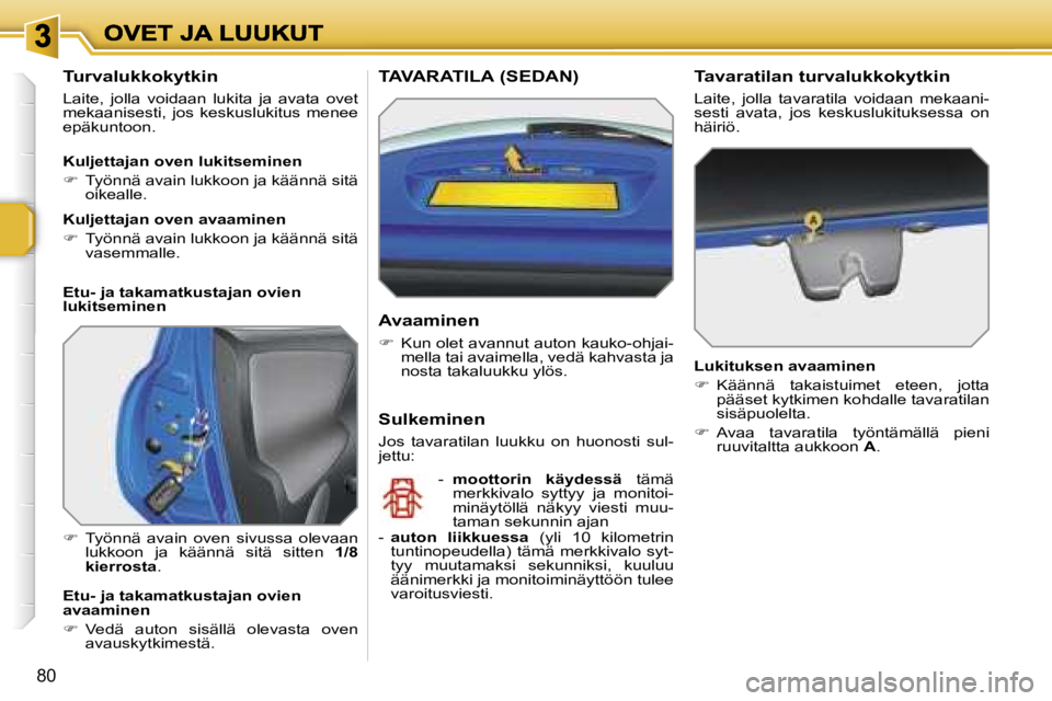 PEUGEOT 207 2007  Omistajan Käsikirja (in Finnish) �8�0
�T�u�r�v�a�l�u�k�k�o�k�y�t�k�i�n
�L�a�i�t�e�,�  �j�o�l�l�a�  �v�o�i�d�a�a�n�  �l�u�k�i�t�a�  �j�a�  �a�v�a�t�a�  �o�v�e�t� �m�e�k�a�a�n�i�s�e�s�t�i�,�  �j�o�s�  �k�e�s�k�u�s�l�u�k�i�t�u�s�  �m�e�
