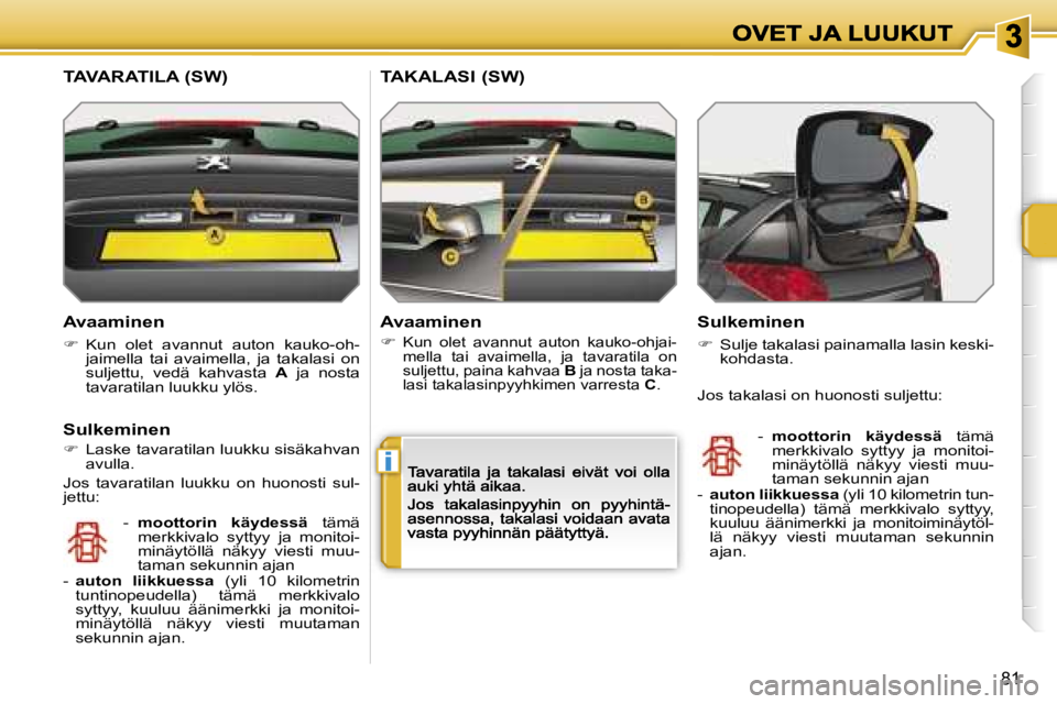 PEUGEOT 207 2007  Omistajan Käsikirja (in Finnish) �i
�8�1
�A�v�a�a�m�i�n�e�n
��  �K�u�n�  �o�l�e�t�  �a�v�a�n�n�u�t�  �a�u�t�o�n�  �k�a�u�k�o�-�o�h�-�j�a�i�m�e�l�l�a�  �t�a�i�  �a�v�a�i�m�e�l�l�a�,�  �j�a�  �t�a�k�a�l�a�s�i�  �o�n� �s�u�l�j�e�t�t�