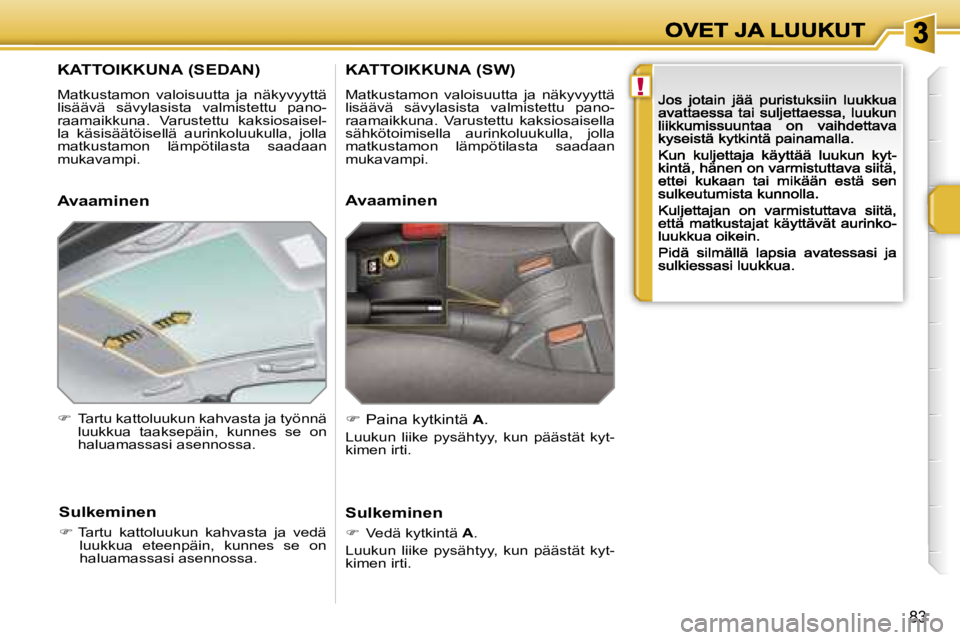 PEUGEOT 207 2007  Omistajan Käsikirja (in Finnish) �!
�8�3
�K�A�T�T�O�I�K�K�U�N�A� �(�S�E�D�A�N�)
�M�a�t�k�u�s�t�a�m�o�n�  �v�a�l�o�i�s�u�u�t�t�a�  �j�a�  �n�ä�k�y�v�y�y�t�t�ä� �l�i�s�ä�ä�v�ä�  �s�ä�v�y�l�a�s�i�s�t�a�  �v�a�l�m�i�s�t�e�t�t�u�  �