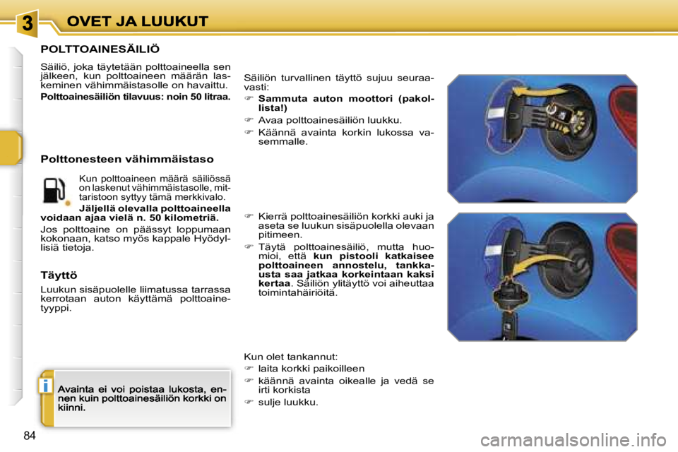 PEUGEOT 207 2007  Omistajan Käsikirja (in Finnish) �i
�8�4
�P�O�L�T�T�O�A�I�N�E�S�Ä�I�L�I�Ö
�S�ä�i�l�i�ö�,� �j�o�k�a� �t�ä�y�t�e�t�ä�ä�n� �p�o�l�t�t�o�a�i�n�e�e�l�l�a� �s�e�n� �j�ä�l�k�e�e�n�,�  �k�u�n�  �p�o�l�t�t�o�a�i�n�e�e�n�  �m�ä�ä�r�