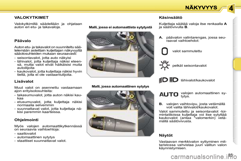 PEUGEOT 207 2007  Omistajan Käsikirja (in Finnish) �8�5
�V�A�L�O�K�Y�T�K�I�M�E�T� 
�V�a�l�o�k�y�t�k�i�m�i�l�l�ä�  �s�ä�ä�d�e�l�l�ä�ä�n�  �j�a�  �o�h�j�a�t�a�a�n� �a�u�t�o�n� �e�r�i� �e�t�u�-� �j�a� �t�a�k�a�v�a�l�o�j�a�.
�K�ä�s�i�n�s�ä�ä�t�ö
