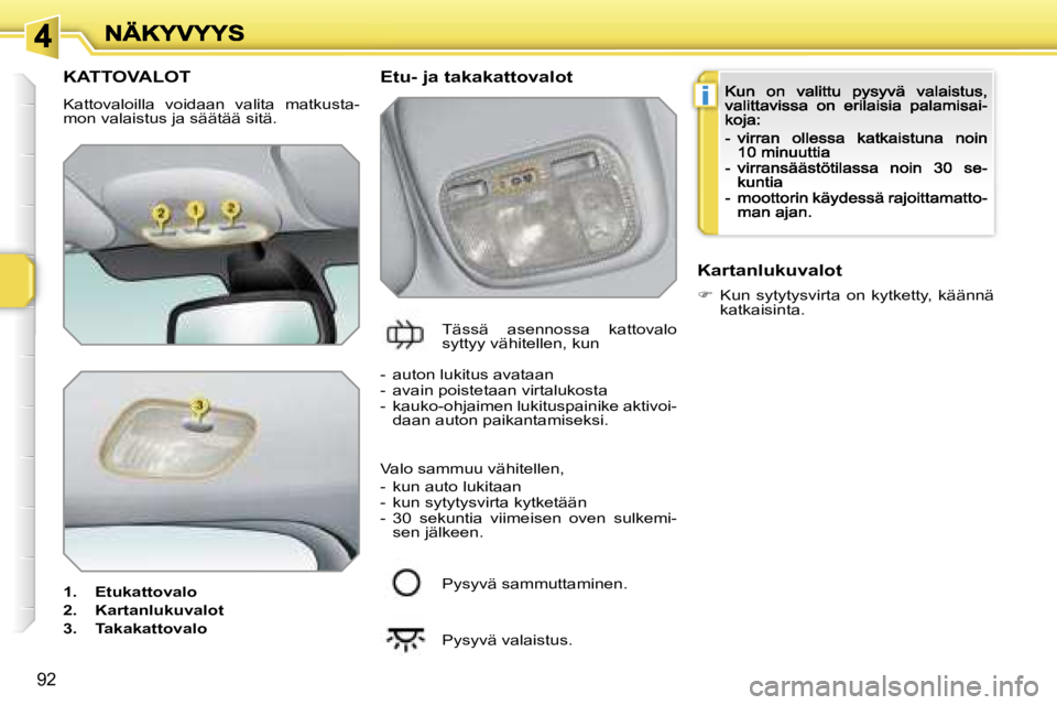 PEUGEOT 207 2007  Omistajan Käsikirja (in Finnish) �i
�9�2
�K�A�T�T�O�V�A�L�O�T
�K�a�t�t�o�v�a�l�o�i�l�l�a�  �v�o�i�d�a�a�n�  �v�a�l�i�t�a�  �m�a�t�k�u�s�t�a�-�m�o�n� �v�a�l�a�i�s�t�u�s� �j�a� �s�ä�ä�t�ä�ä� �s�i�t�ä�.
�1�.�  �E�t�u�k�a�t�t�o�v�a�