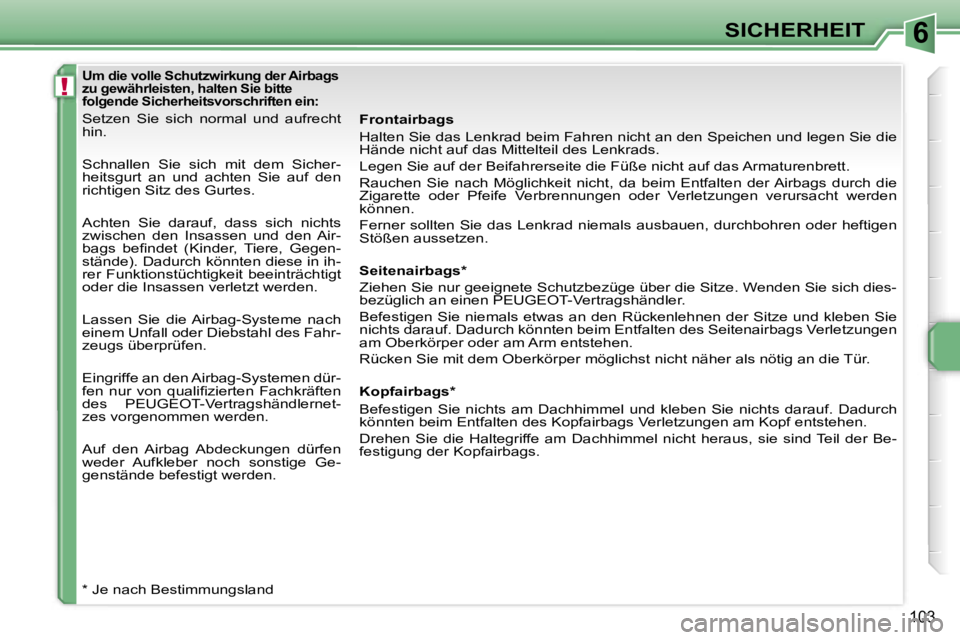PEUGEOT 207 2006.5  Betriebsanleitungen (in German) �6
�!
�S�I�C�H�E�R�H�E�I�T
�1�0�3
�U�m� �d�i�e� �v�o�l�l�e� �S�c�h�u�t�z�w�i�r�k�u�n�g� �d�e�r� �A�i�r�b�a�g�s�  
�z�u� �g�e�w�ä�h�r�l�e�i�s�t�e�n�,� �h�a�l�t�e�n� �S�i�e� �b�i�t�t�e� 
�f�o�l�g�e�n�d