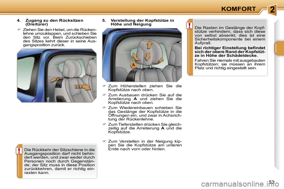 PEUGEOT 207 2006.5  Betriebsanleitungen (in German) �2
�!
�!
�K�O�M�F�O�R�T
�5�3
�D�i�e� �R�ü�c�k�k�e�h�r� �d�e�r� �S�i�t�z�s�c�h�i�e�n�e� �i�n� �d�i�e�  
�A�u�s�g�a�n�g�s�p�o�s�i�t�i�o�n� �d�a�r�f� �n�i�c�h�t� �b�e�h�i�n�-
�d�e�r�t� �w�e�r�d�e�n�,� �