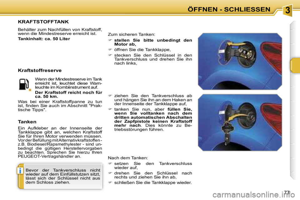 PEUGEOT 207 2006.5  Betriebsanleitungen (in German) �3
�i
�Ö�F�F�N�E�N� �-� �S�C�H�L�I�E�S�S�E�N
�7�7
�B�e�v�o�r�  �d�e�r�  �T�a�n�k�v�e�r�s�c�h�l�u�s�s�  �n�i�c�h�t�  
�w�i�e�d�e�r� �a�u�f� �d�e�m� �E�i�n�f�ü�l�l�s�t�u�t�z�e�n� �s�i�t�z�t�,� 
�l�ä�